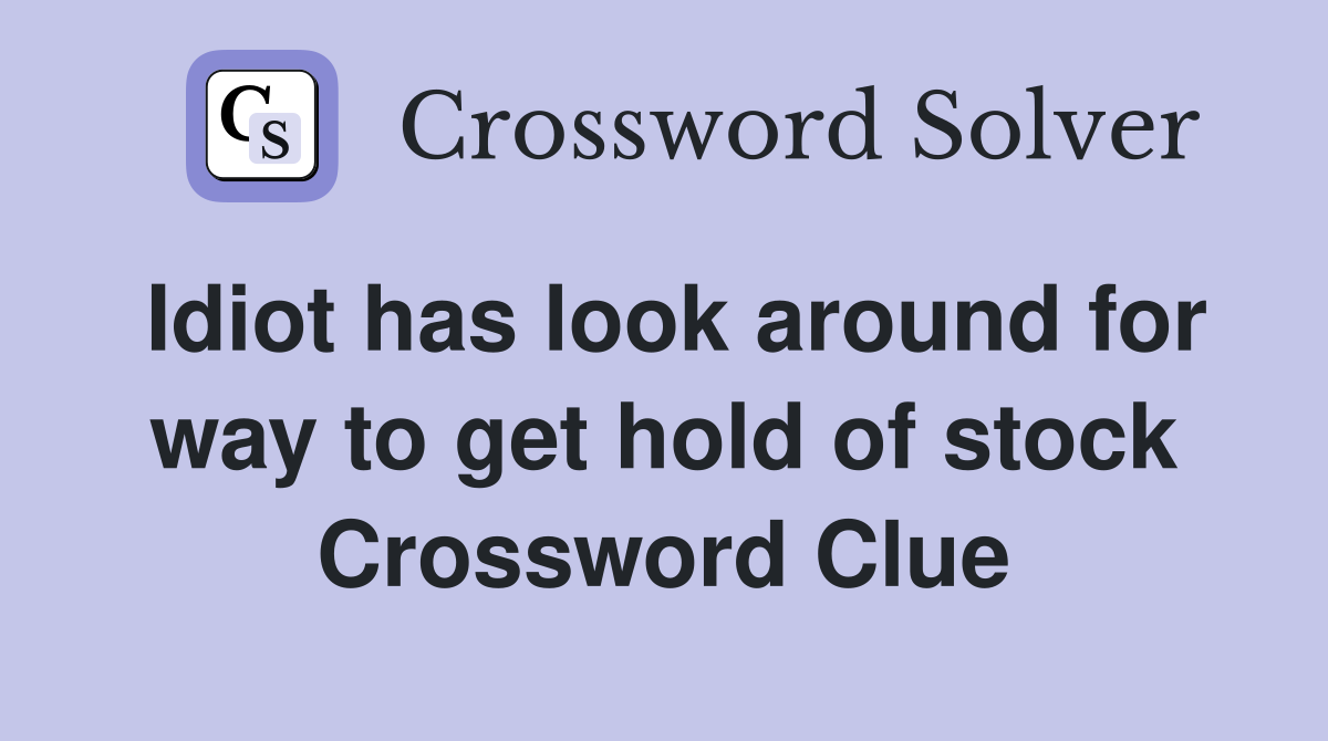 Idiot has look around for way to get hold of stock Crossword Clue