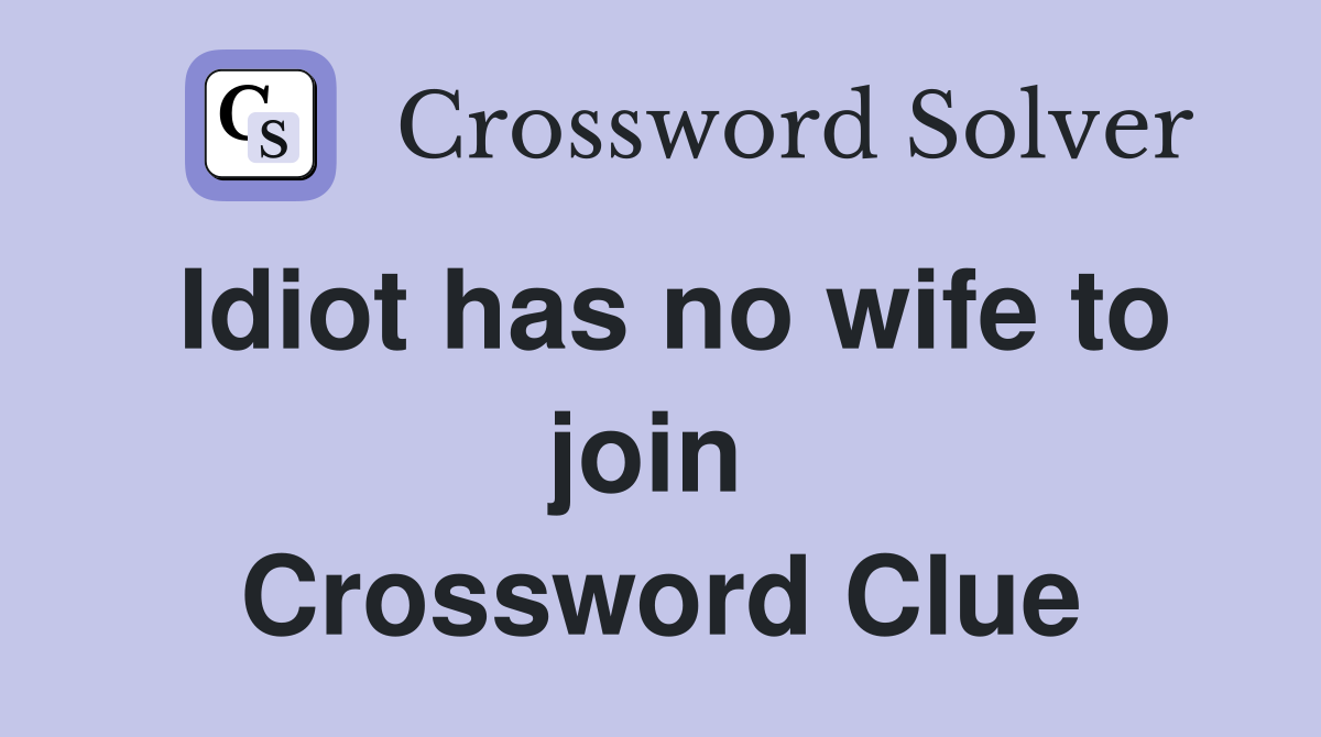 Idiot has no wife to join  Crossword Clue