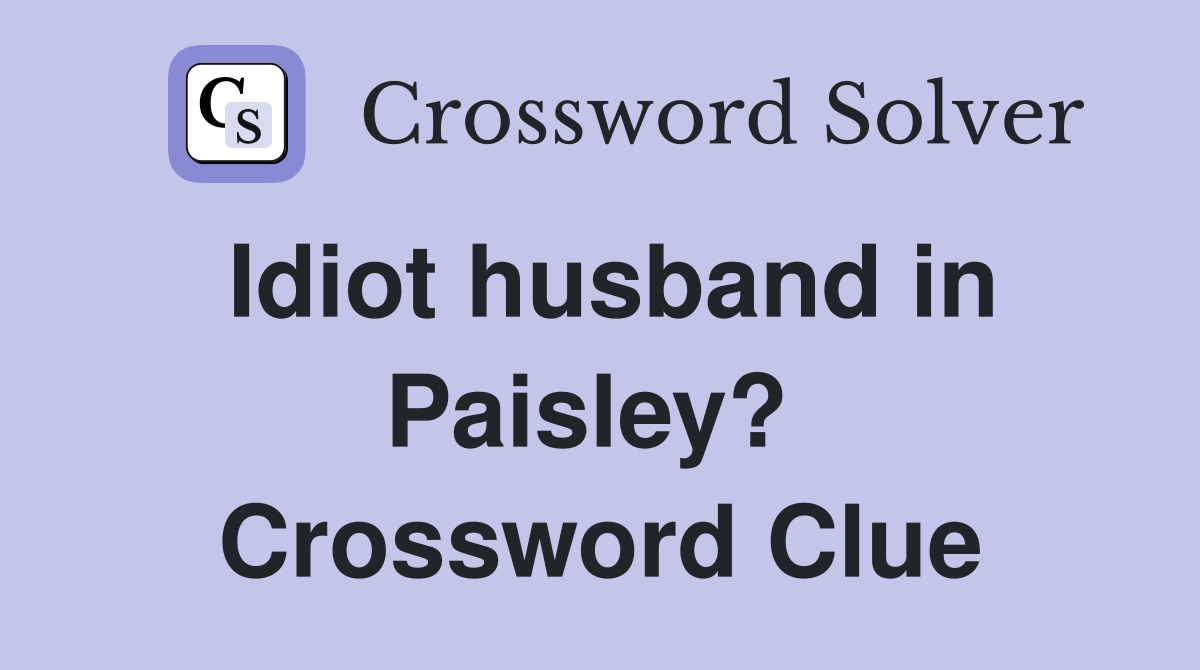 Idiot husband in Paisley?  Crossword Clue