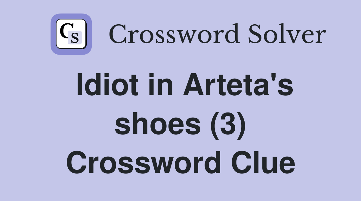 Idiot in Arteta's shoes (3) Crossword Clue