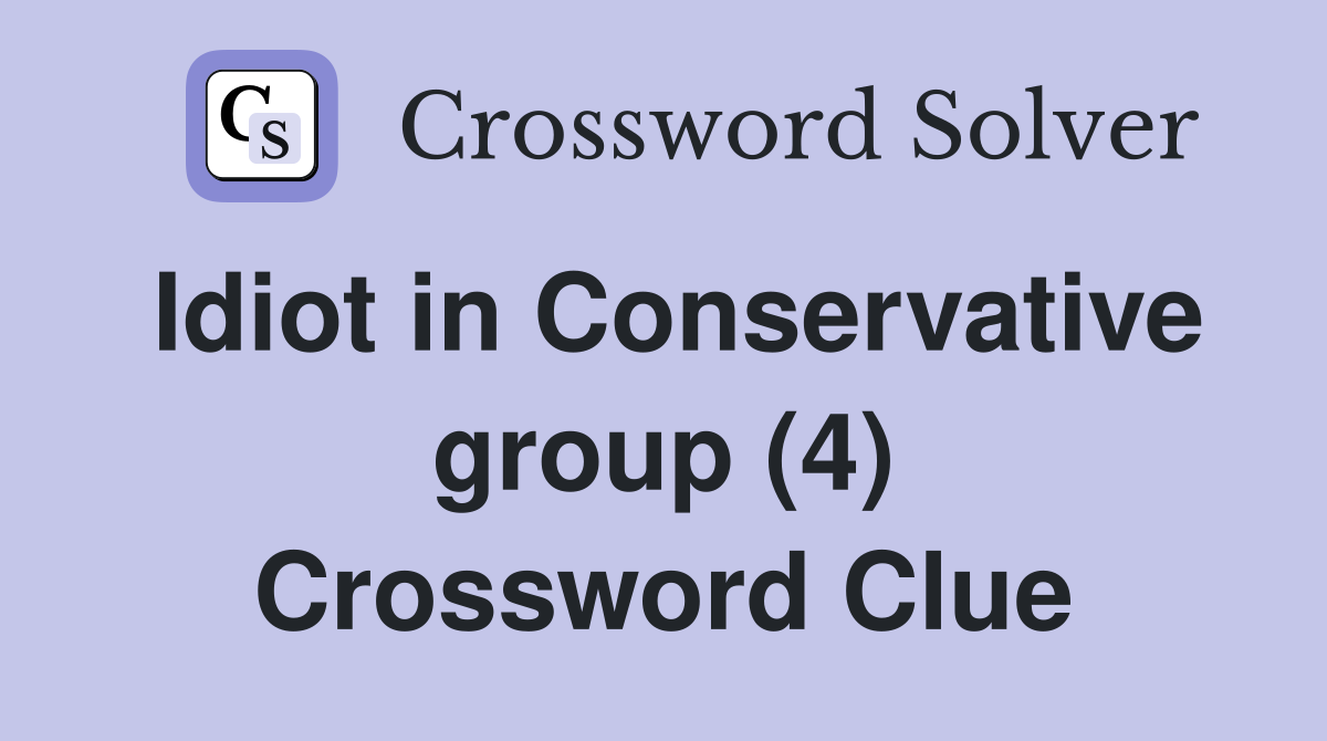 Idiot in Conservative group (4) Crossword Clue