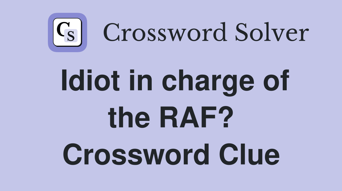 Idiot in charge of the RAF? Crossword Clue