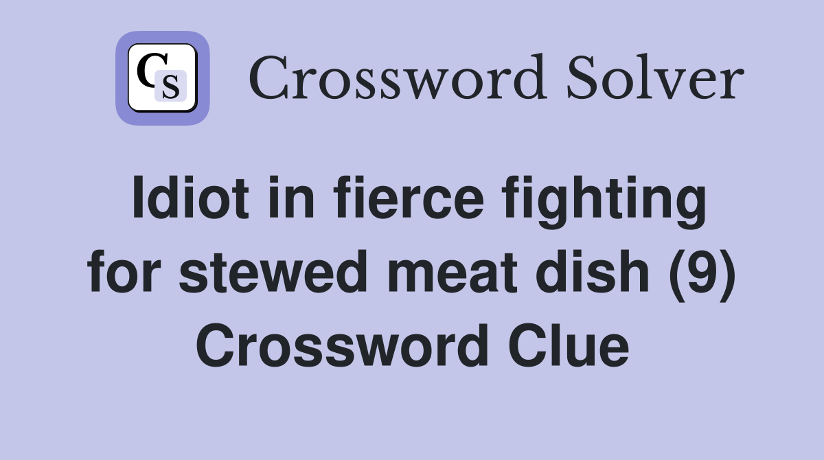 Idiot in fierce fighting for stewed meat dish (9) Crossword Clue