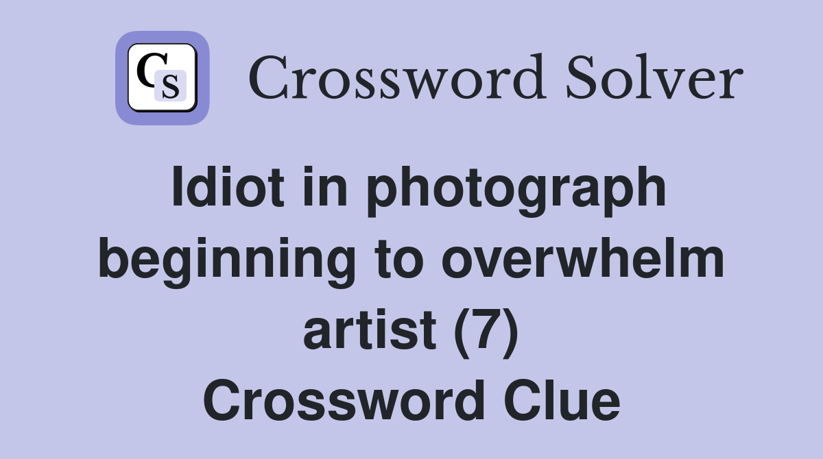 Idiot in photograph beginning to overwhelm artist (7) Crossword Clue