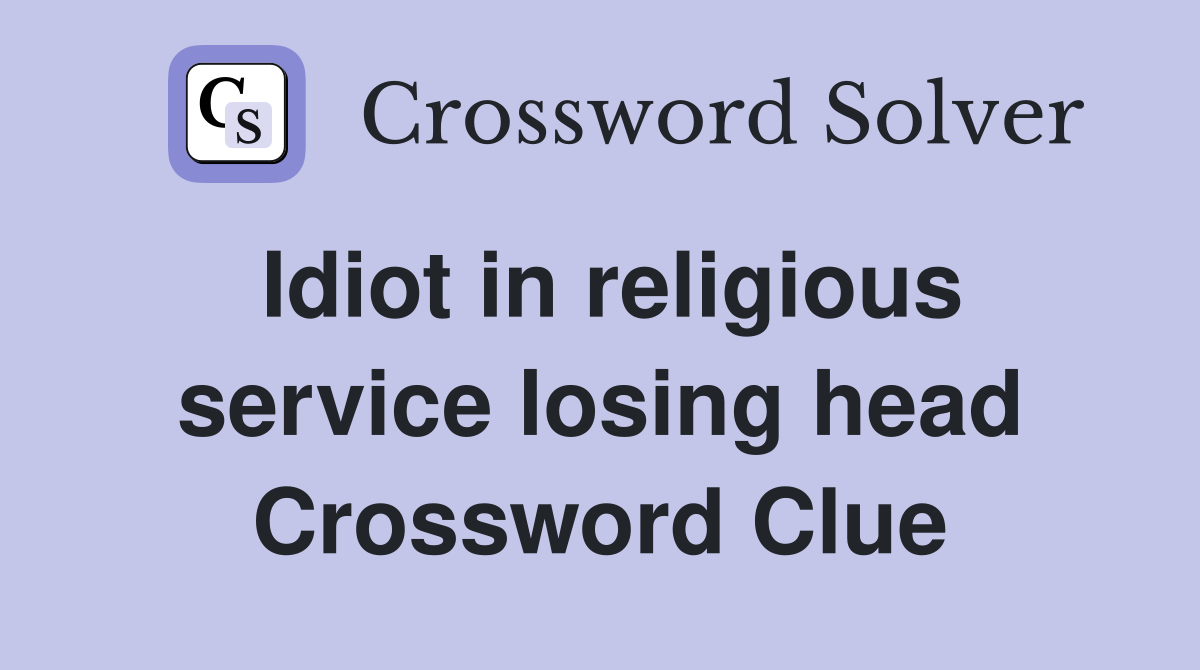 Idiot in religious service losing head Crossword Clue