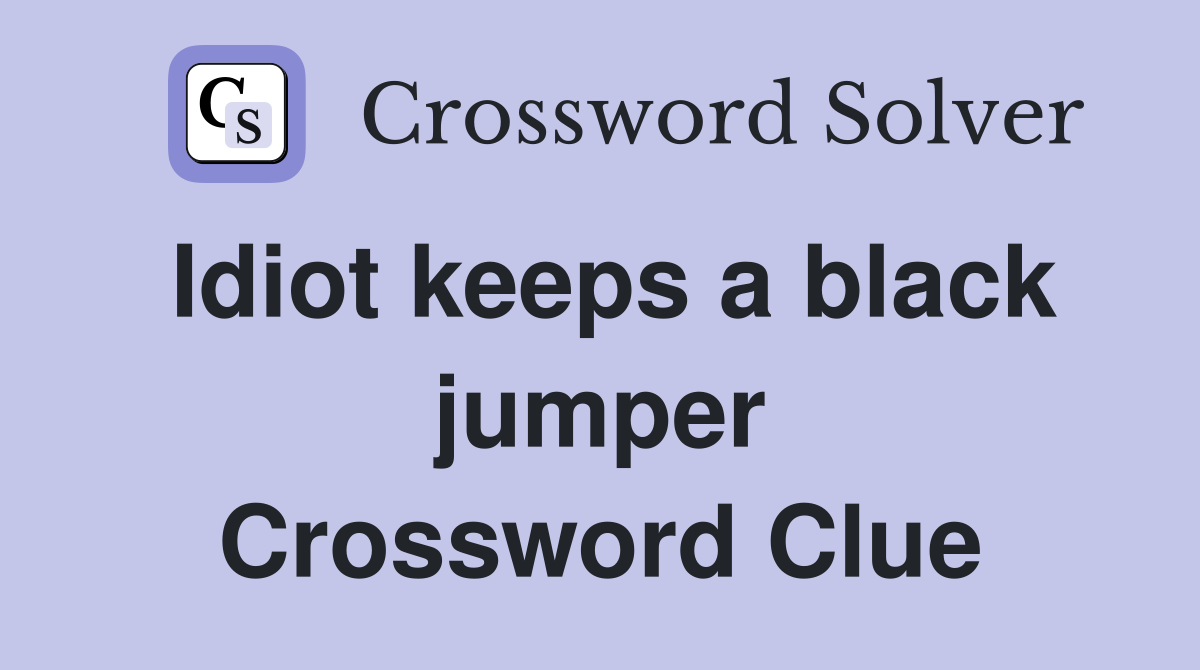 Idiot keeps a black jumper Crossword Clue