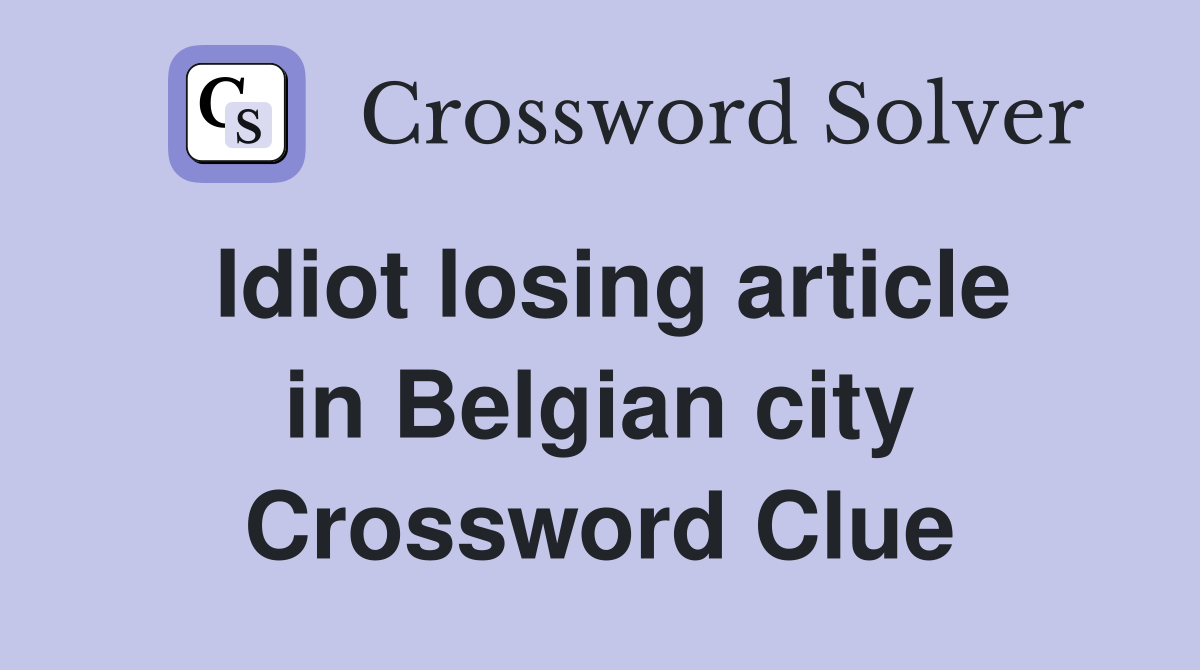 Idiot losing article in Belgian city Crossword Clue
