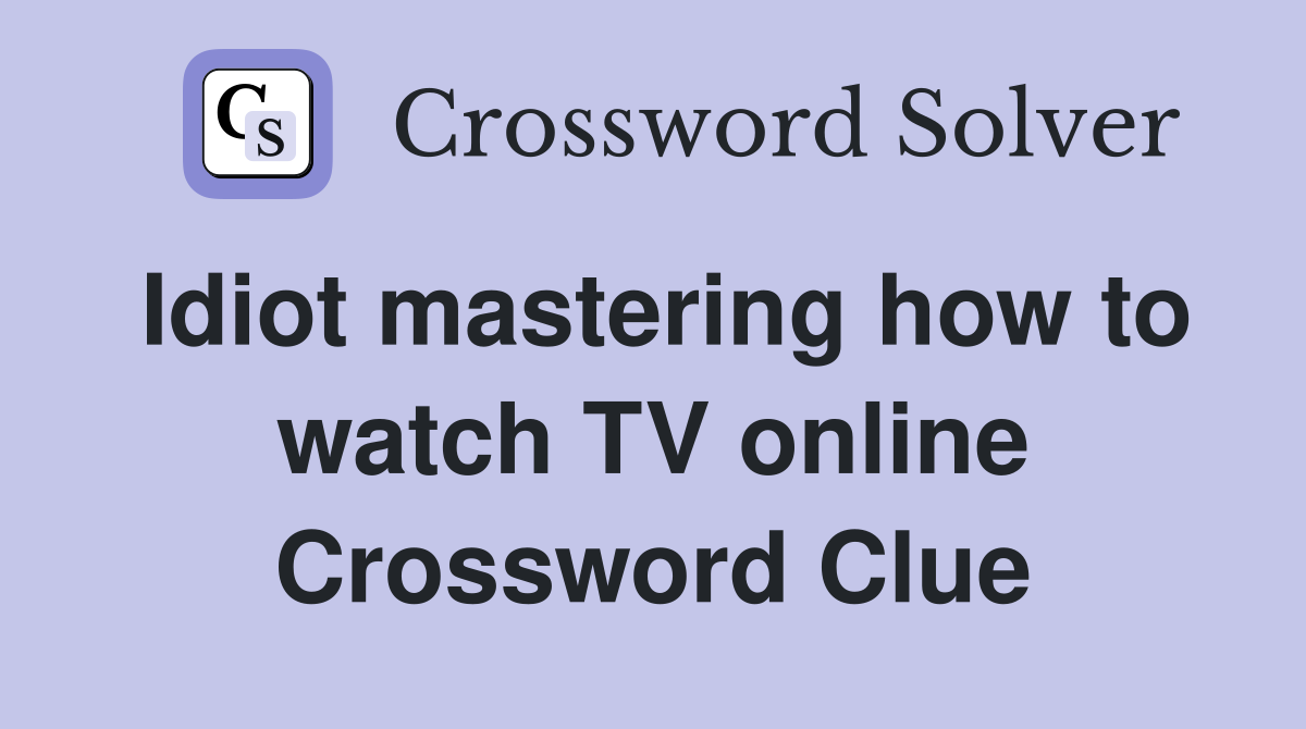 Idiot mastering how to watch TV online Crossword Clue