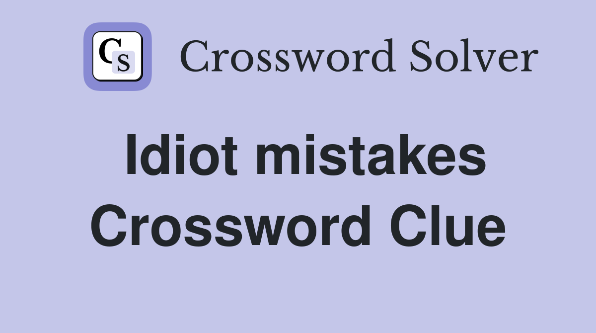 Idiot mistakes Crossword Clue