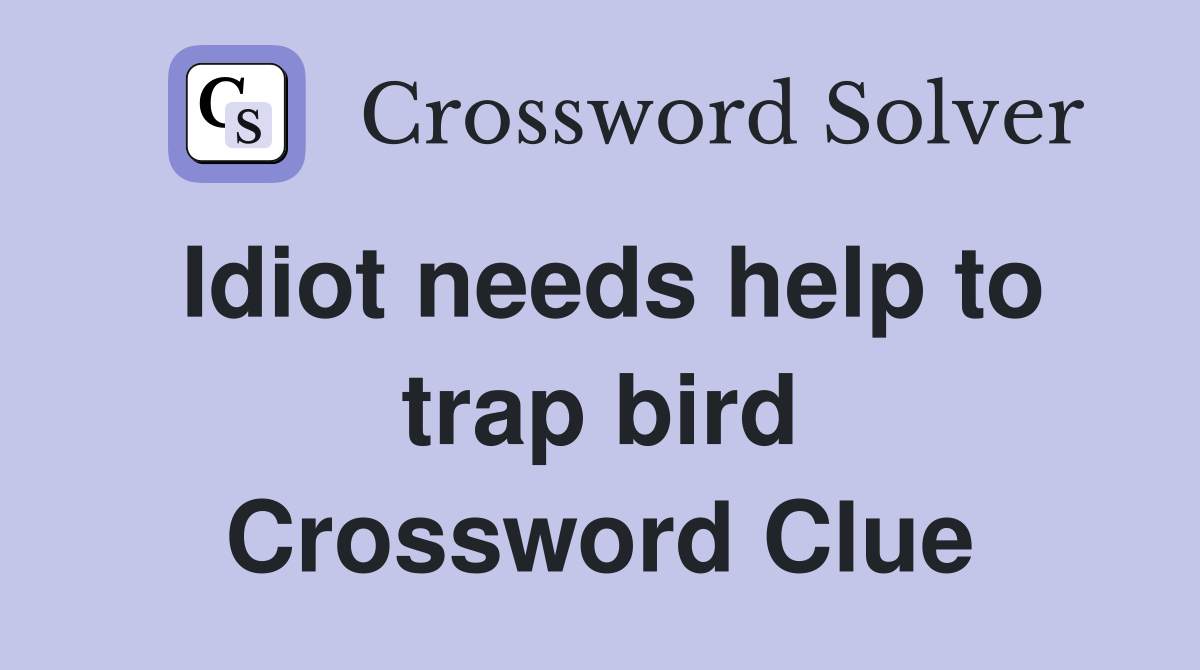 Idiot needs help to trap bird Crossword Clue
