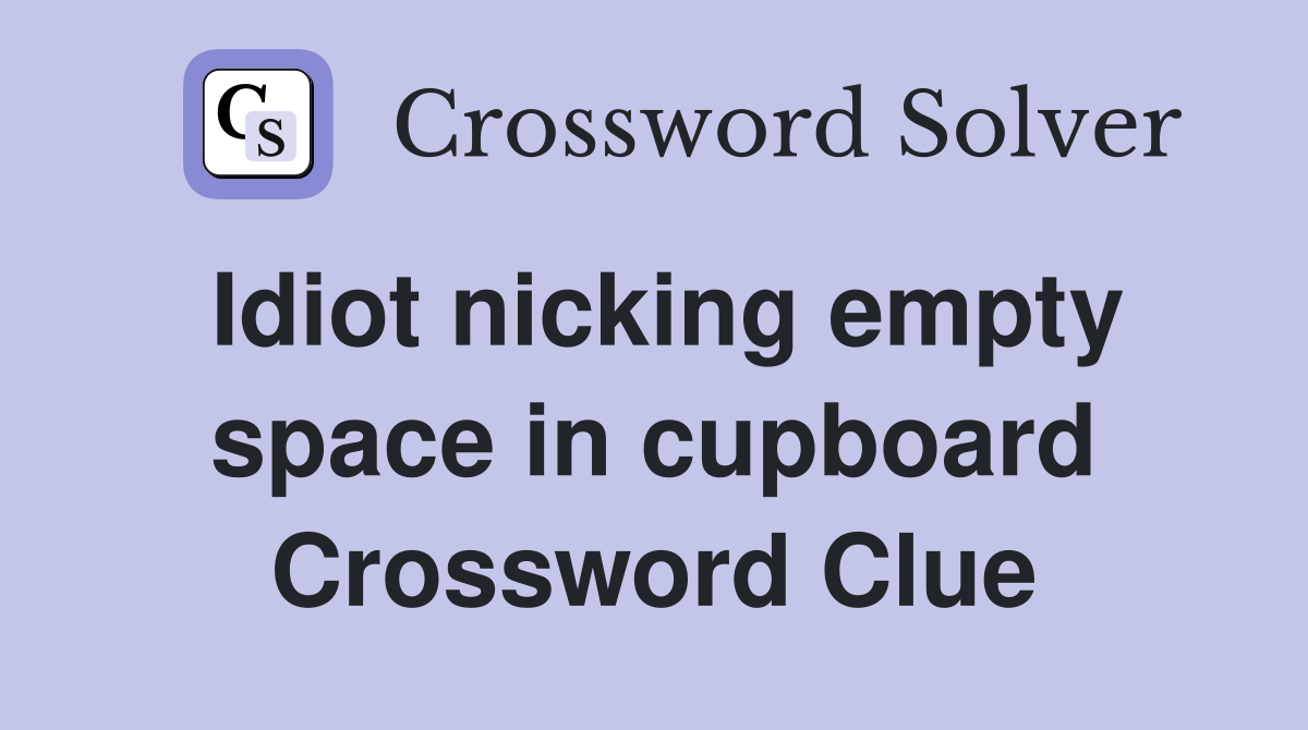 Idiot nicking empty space in cupboard Crossword Clue