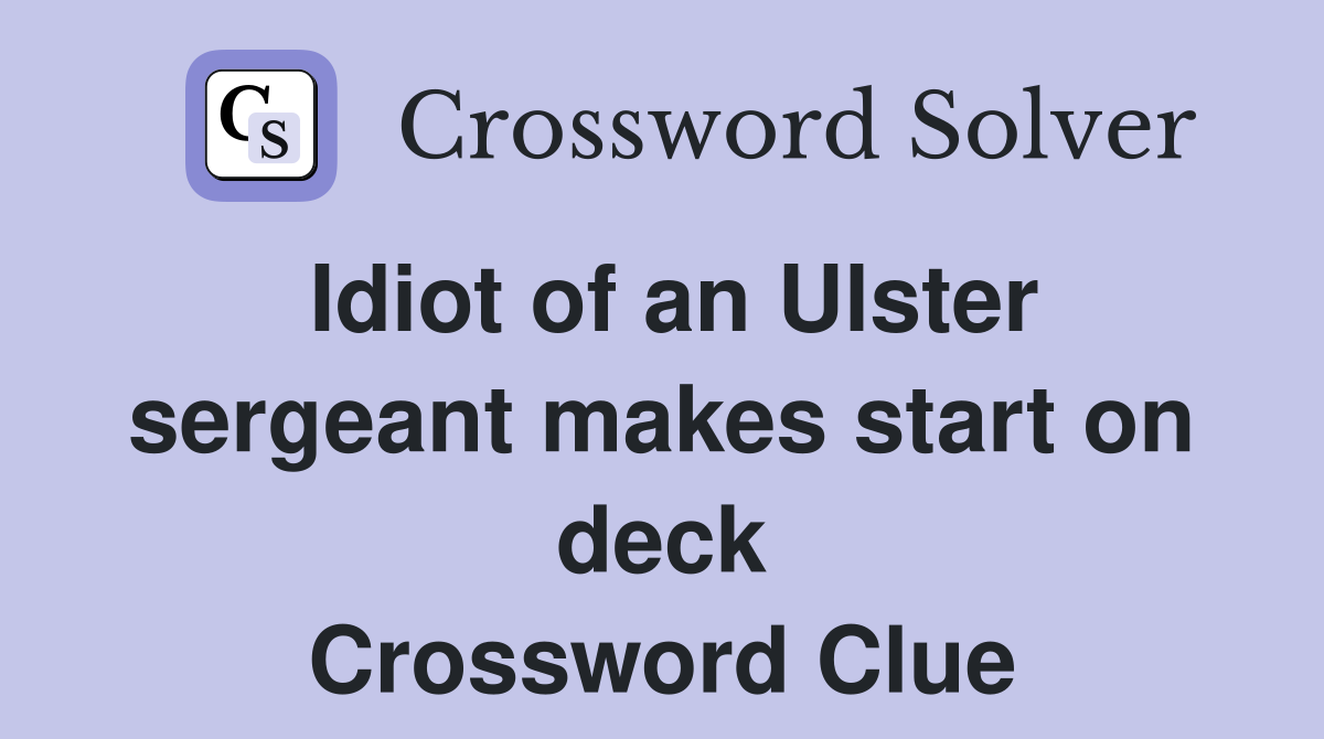 Idiot of an Ulster sergeant makes start on deck Crossword Clue