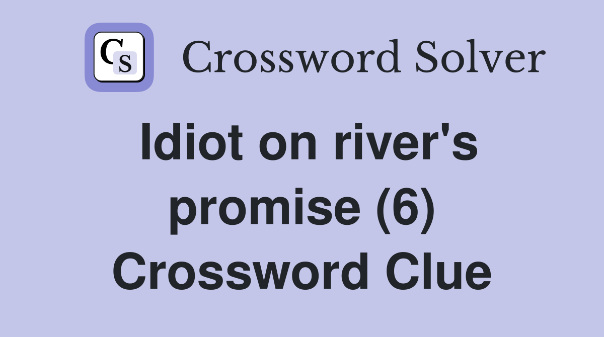 Idiot on river's promise (6) Crossword Clue
