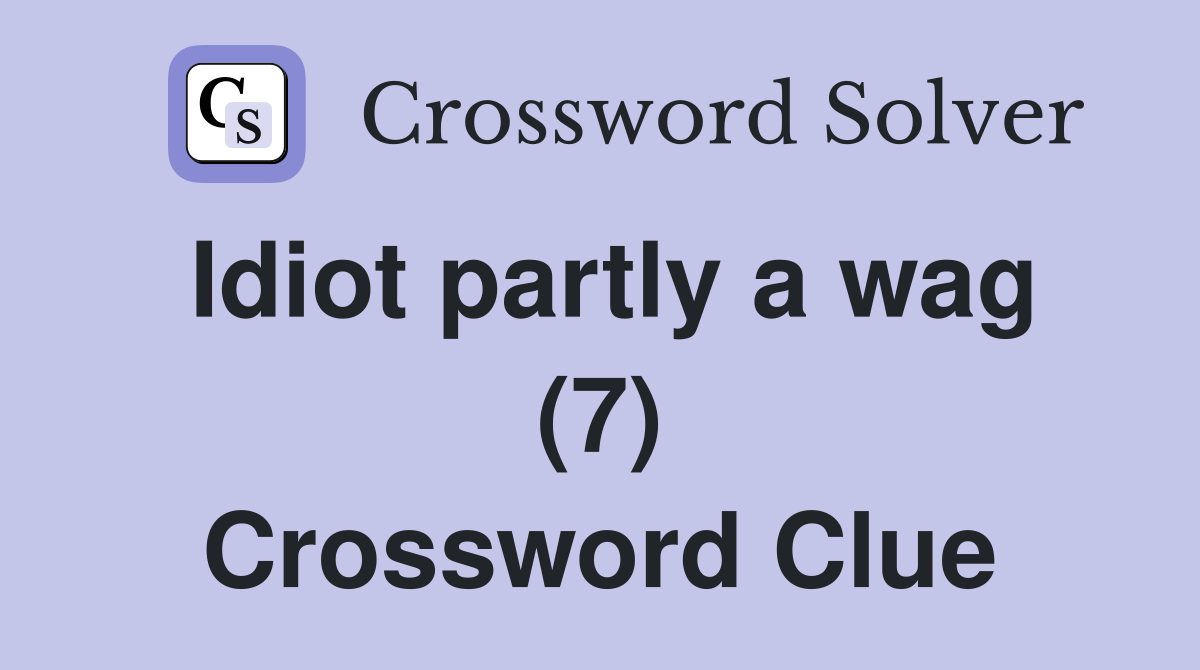 Idiot partly a wag (7) Crossword Clue