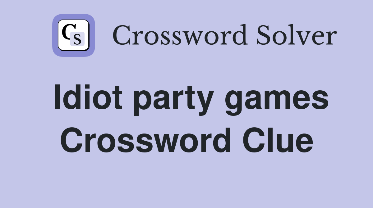 Idiot party games Crossword Clue