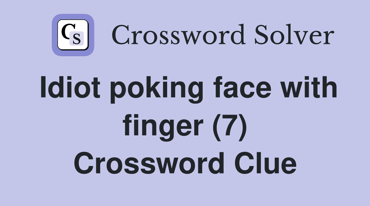 Idiot poking face with finger (7) Crossword Clue