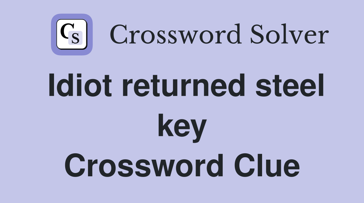 Idiot returned steel key Crossword Clue