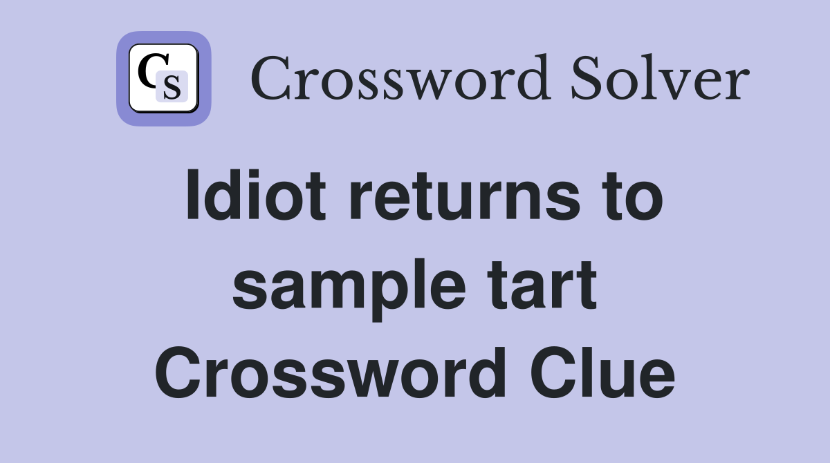 Idiot returns to sample tart Crossword Clue