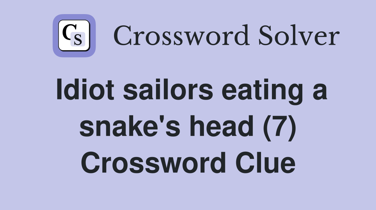 Idiot sailors eating a snake's head (7) Crossword Clue