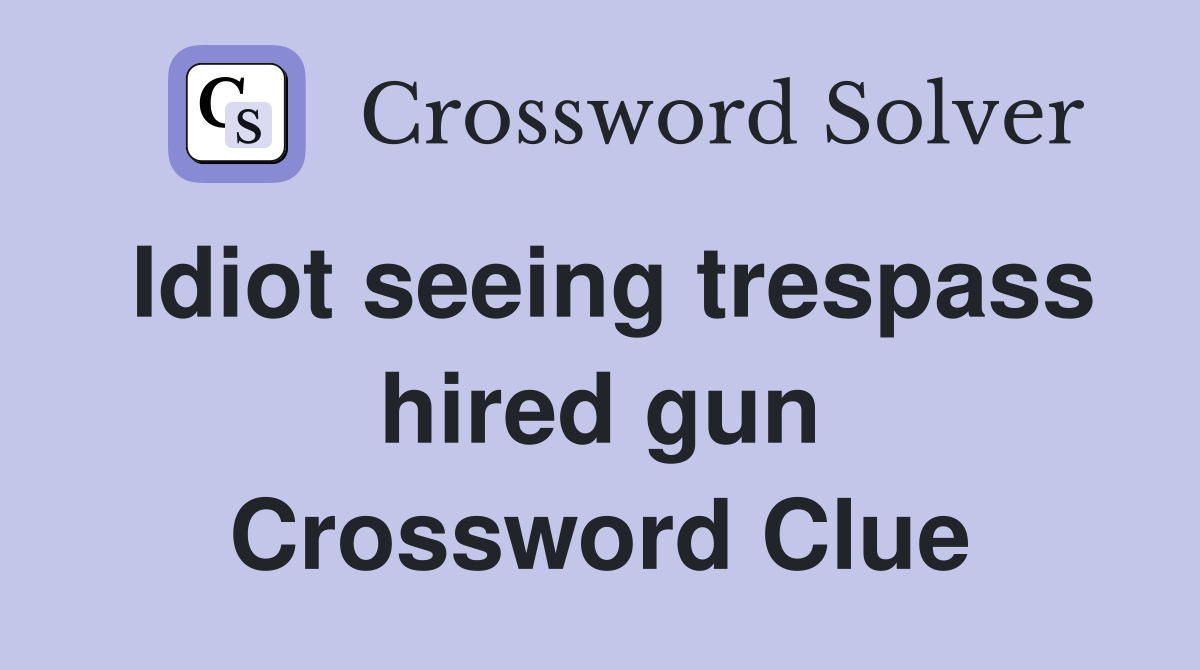 Idiot seeing trespass hired gun Crossword Clue