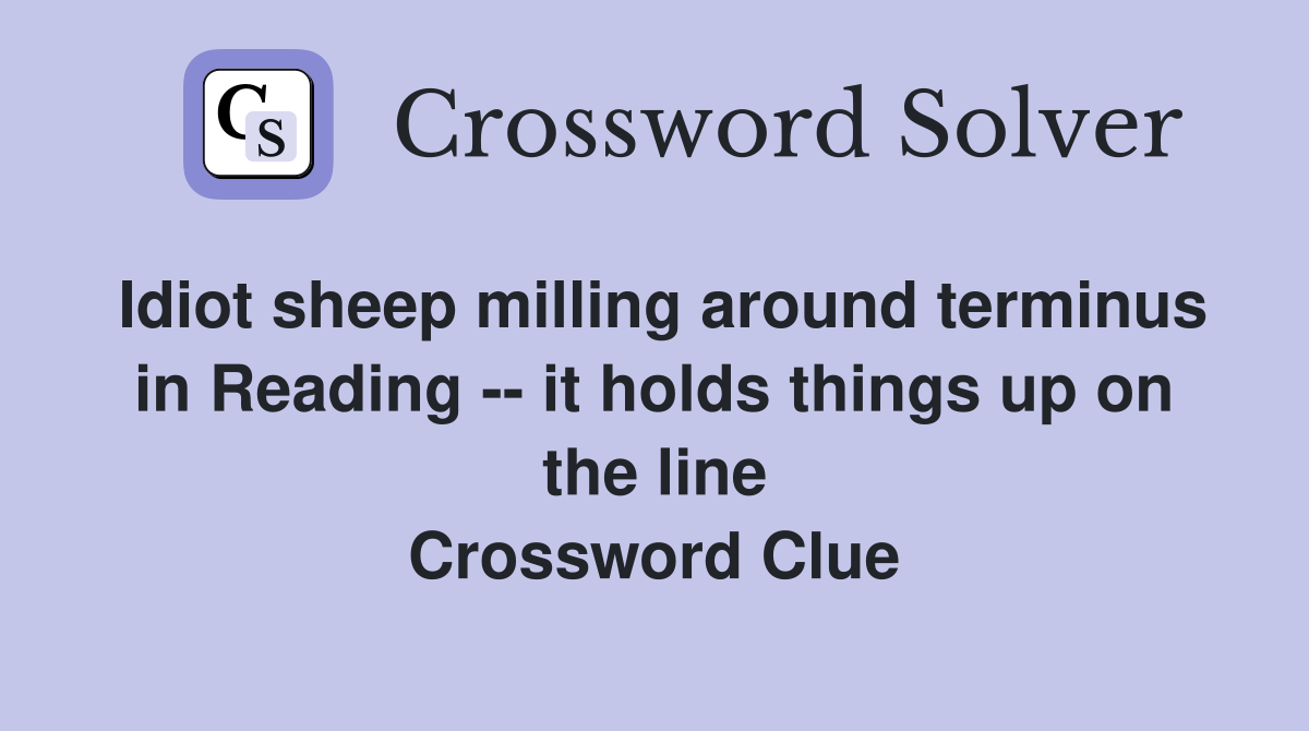 Idiot sheep milling around terminus in Reading -- it holds things up on the line Crossword Clue