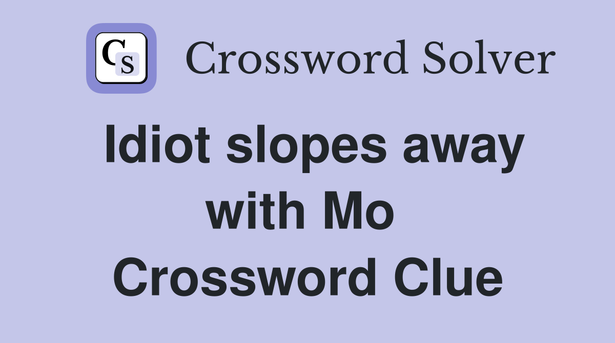 Idiot slopes away with Mo  Crossword Clue