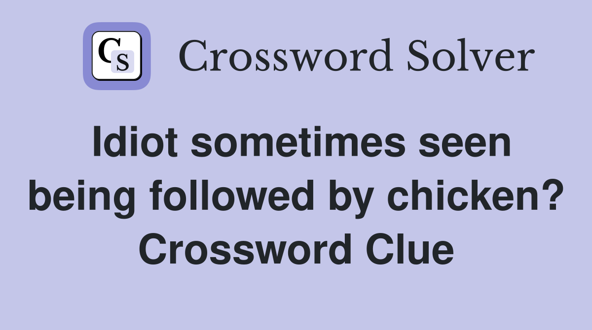 Idiot sometimes seen being followed by chicken? Crossword Clue
