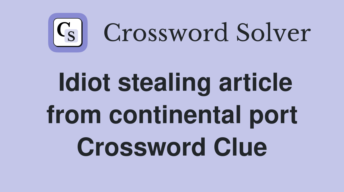 Idiot stealing article from continental port Crossword Clue