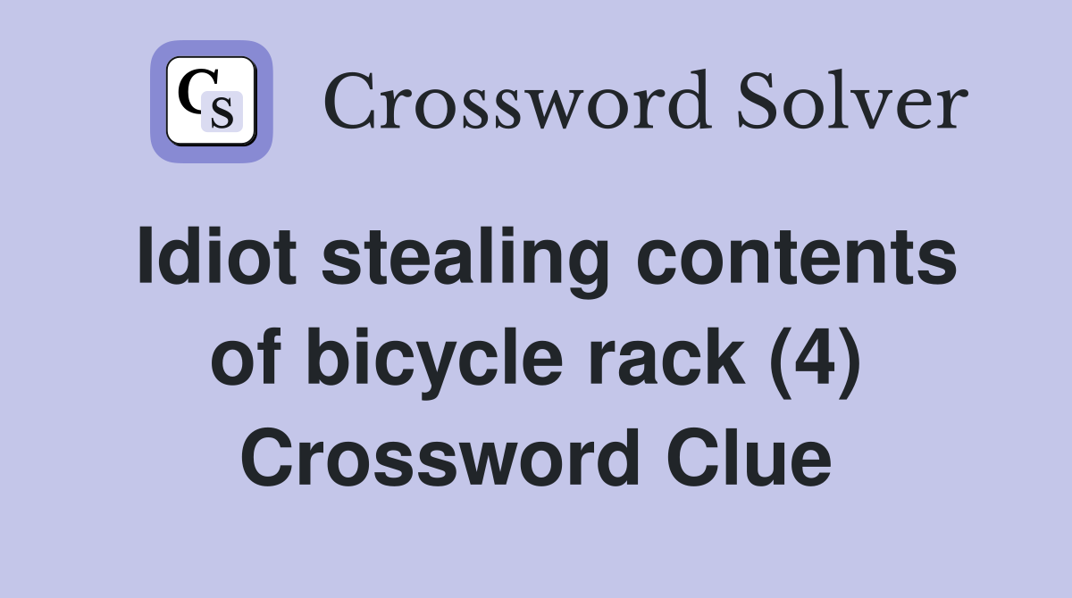 Idiot stealing contents of bicycle rack (4) Crossword Clue