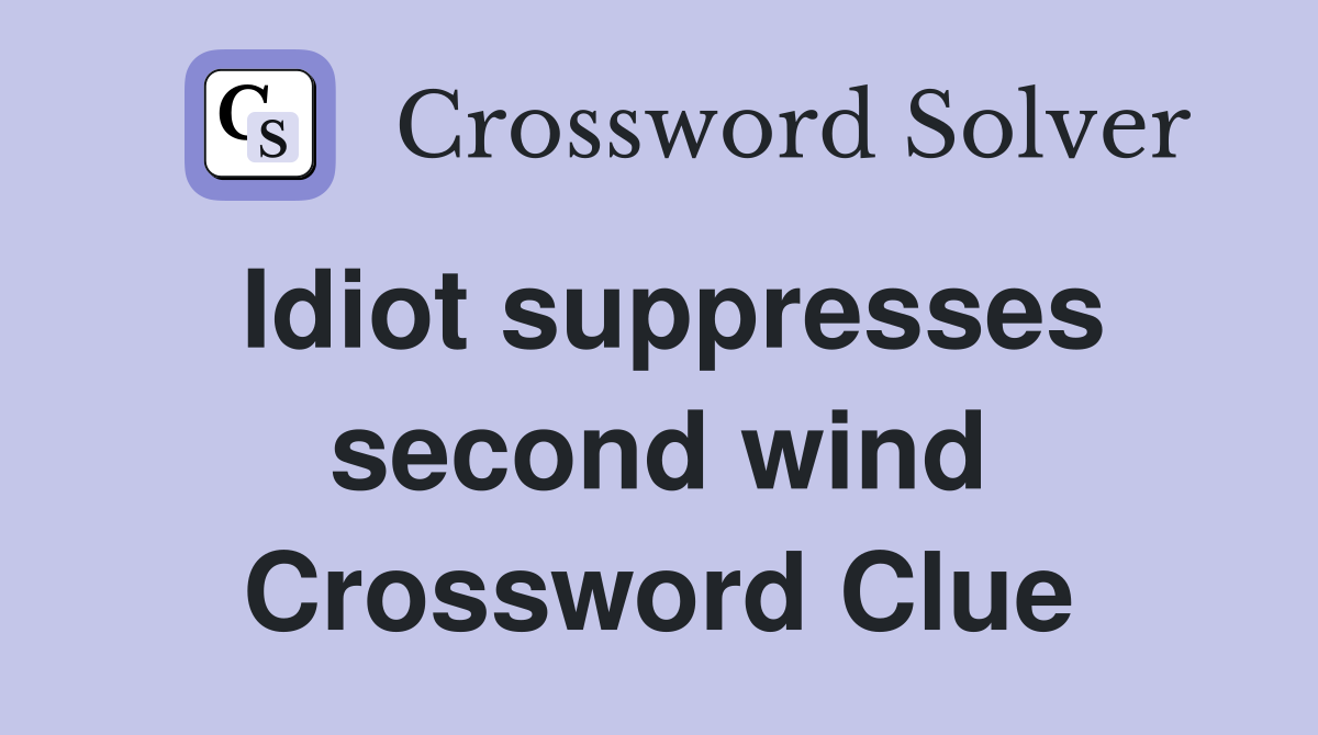 Idiot suppresses second wind Crossword Clue