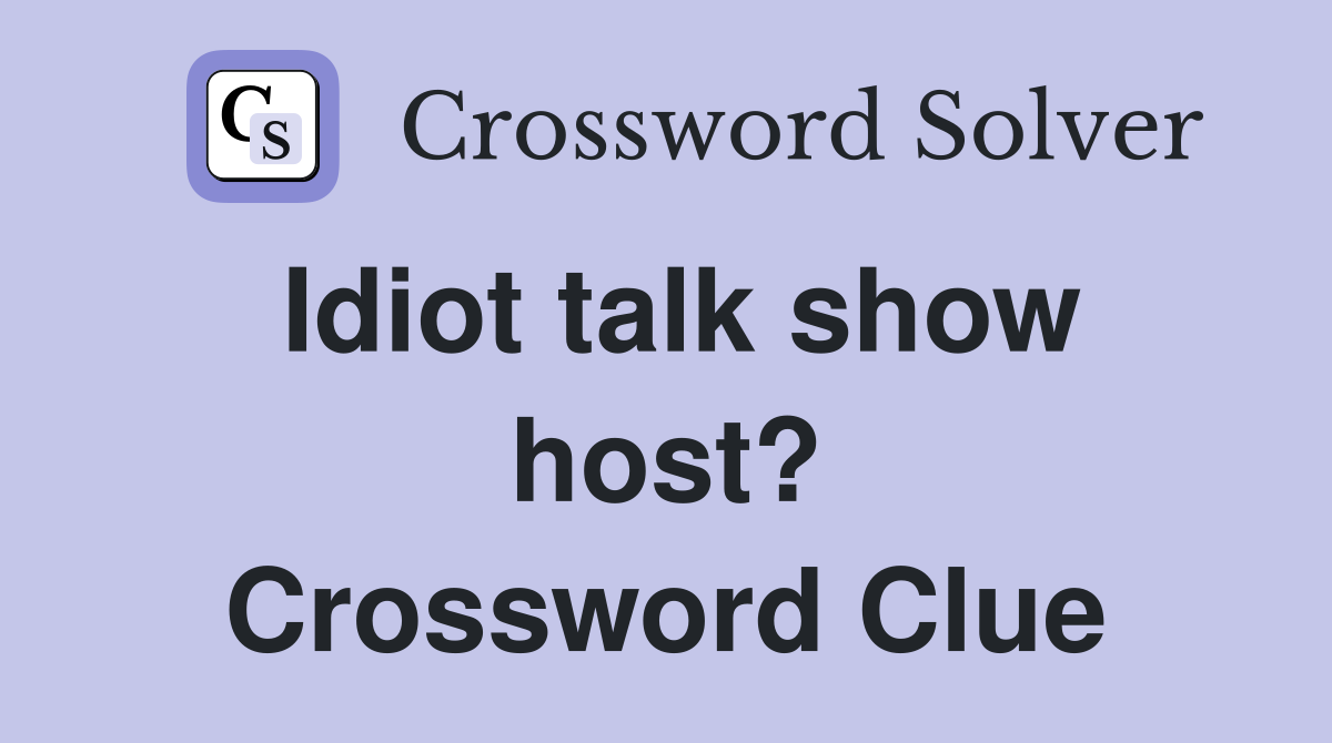 Idiot talk show host? Crossword Clue