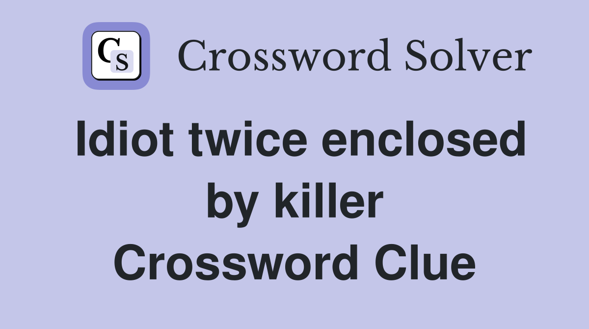 Idiot twice enclosed by killer Crossword Clue