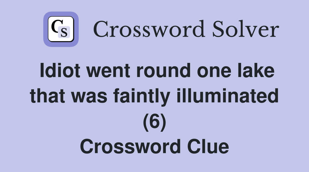 Idiot went round one lake that was faintly illuminated (6) Crossword Clue