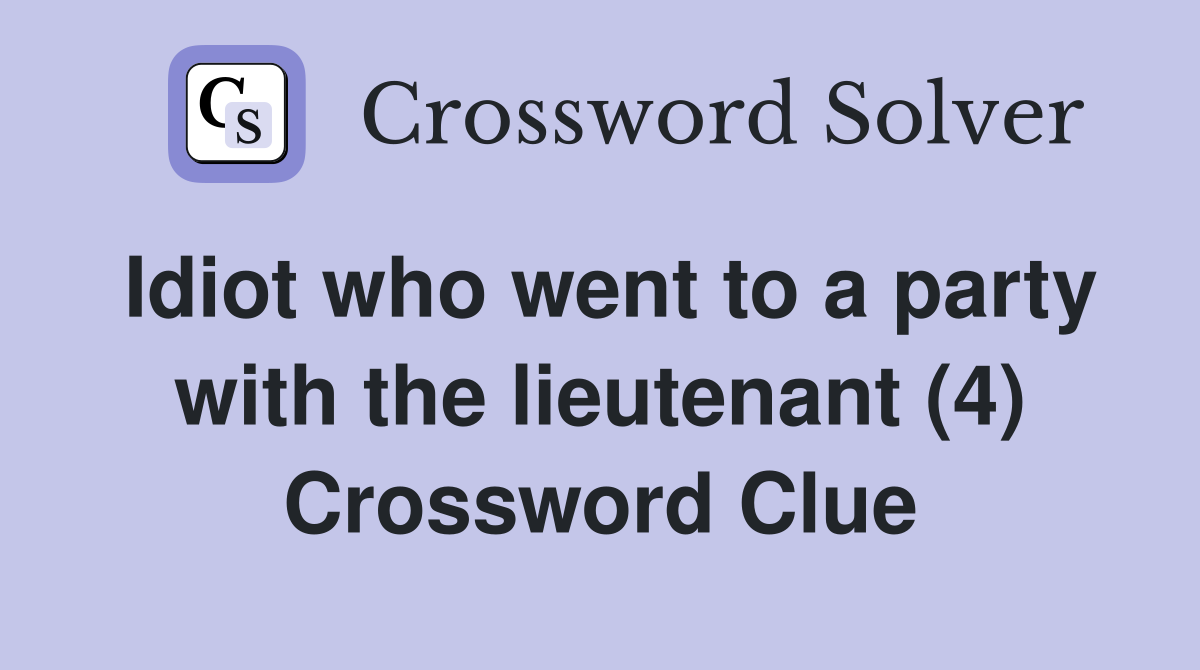 Idiot who went to a party with the lieutenant (4) Crossword Clue