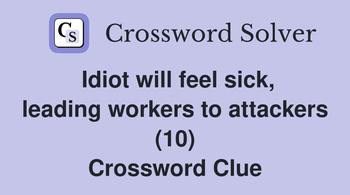 Idiot will feel sick, leading workers to attackers (10) Crossword Clue