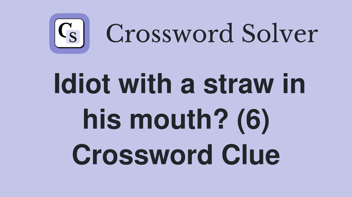 Idiot with a straw in his mouth? (6) Crossword Clue