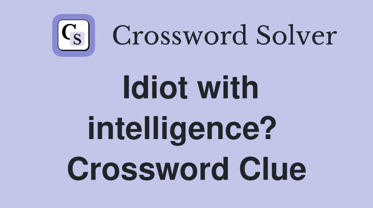 Idiot with intelligence?  Crossword Clue