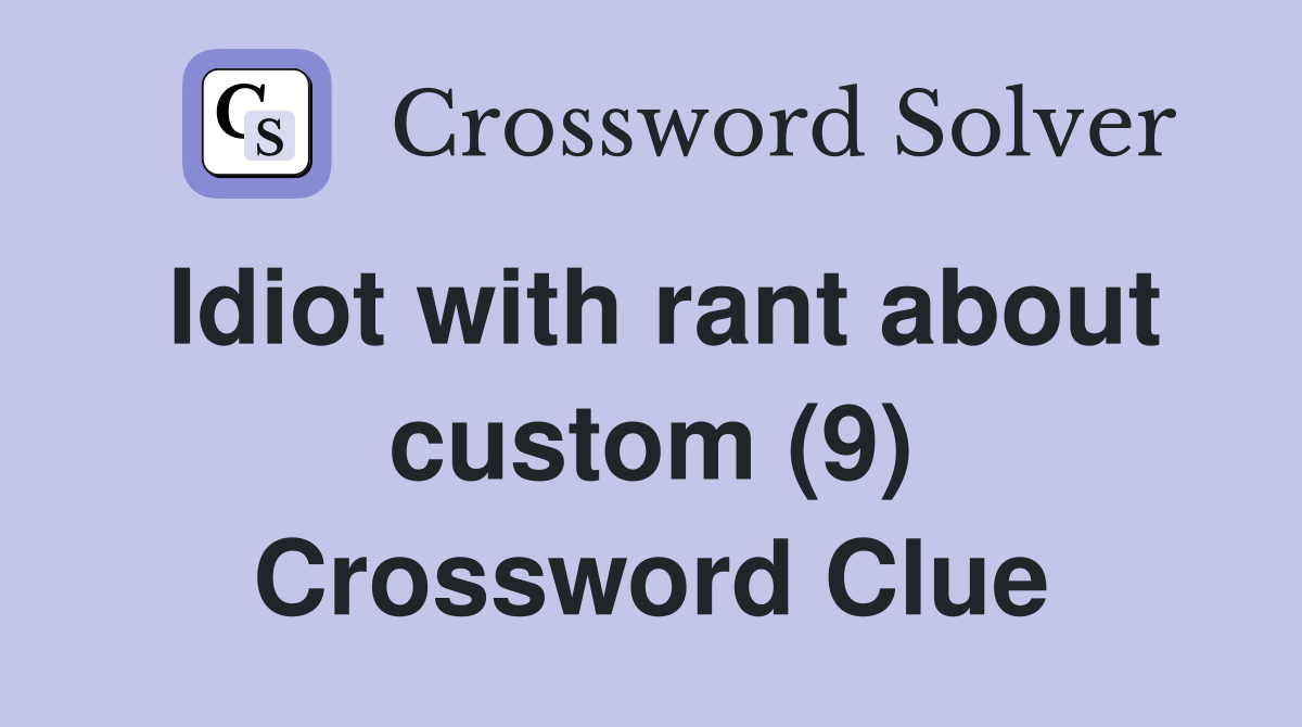 Idiot with rant about custom (9) Crossword Clue