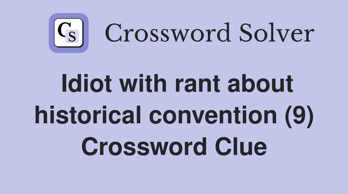 Idiot with rant about historical convention (9) Crossword Clue