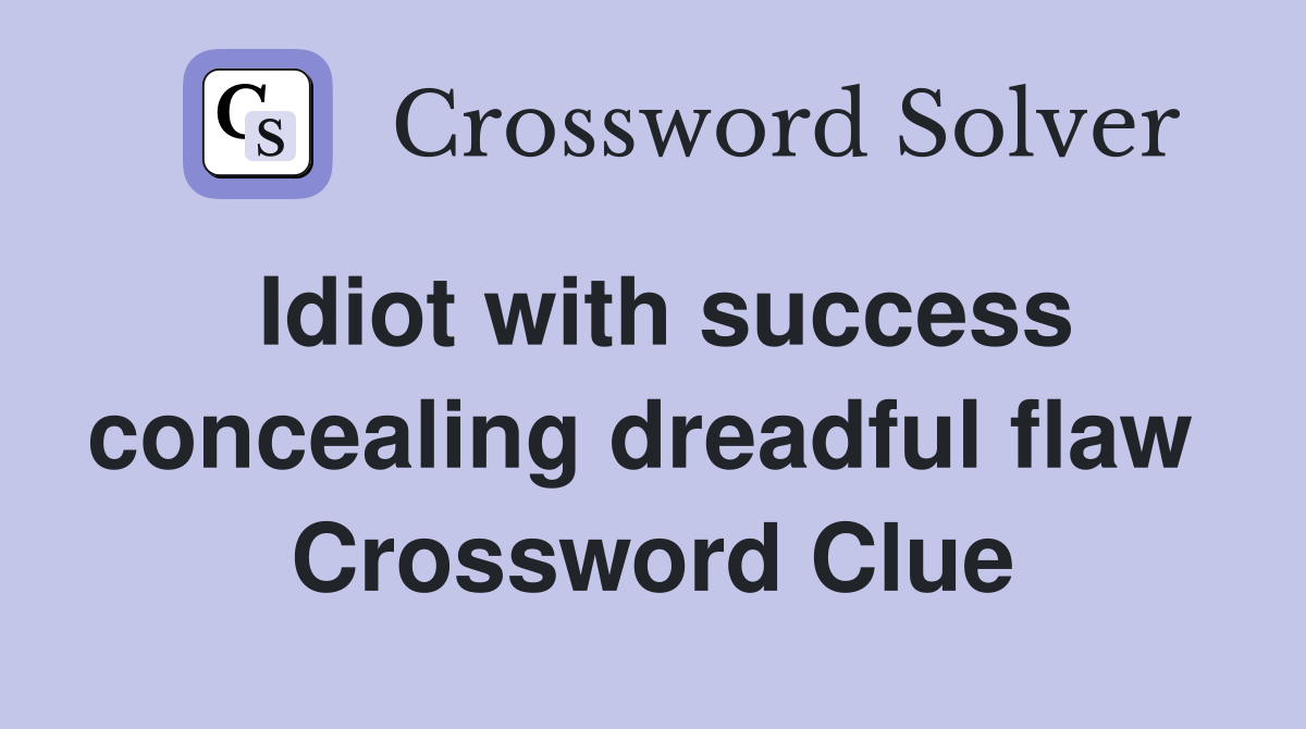 Idiot with success concealing dreadful flaw  Crossword Clue