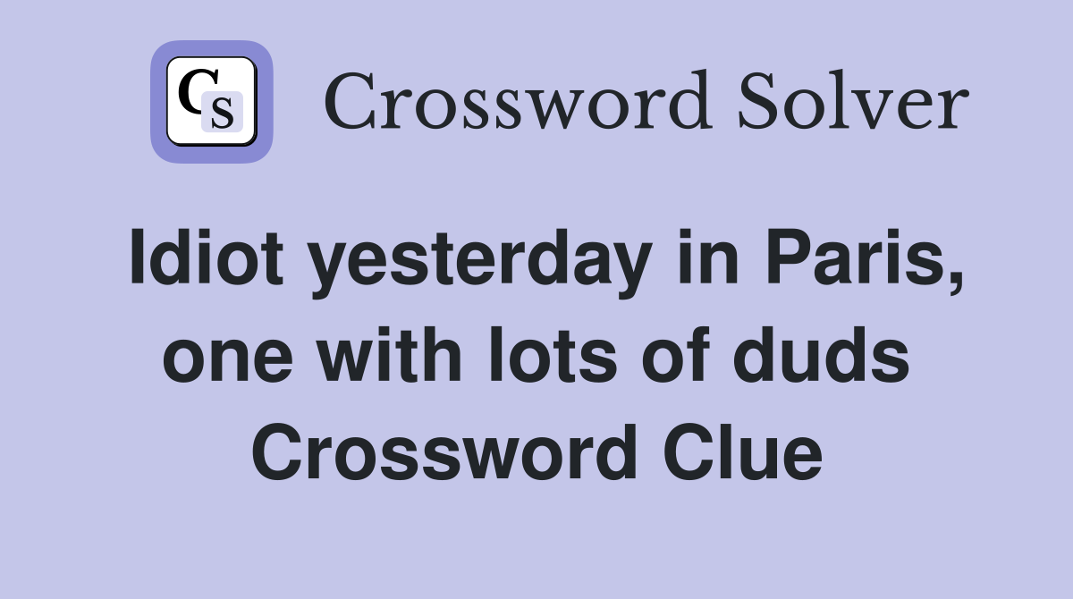 Idiot yesterday in Paris, one with lots of duds Crossword Clue