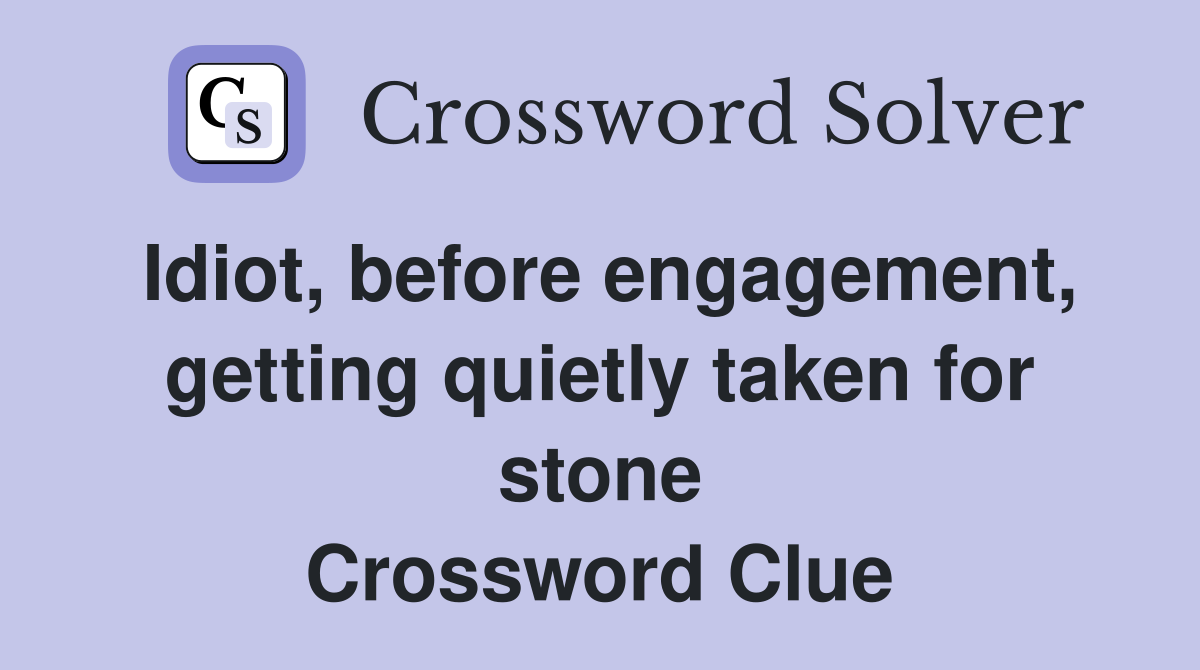 Idiot, before engagement, getting quietly taken for stone Crossword Clue