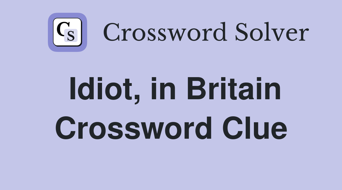 Idiot, in Britain Crossword Clue