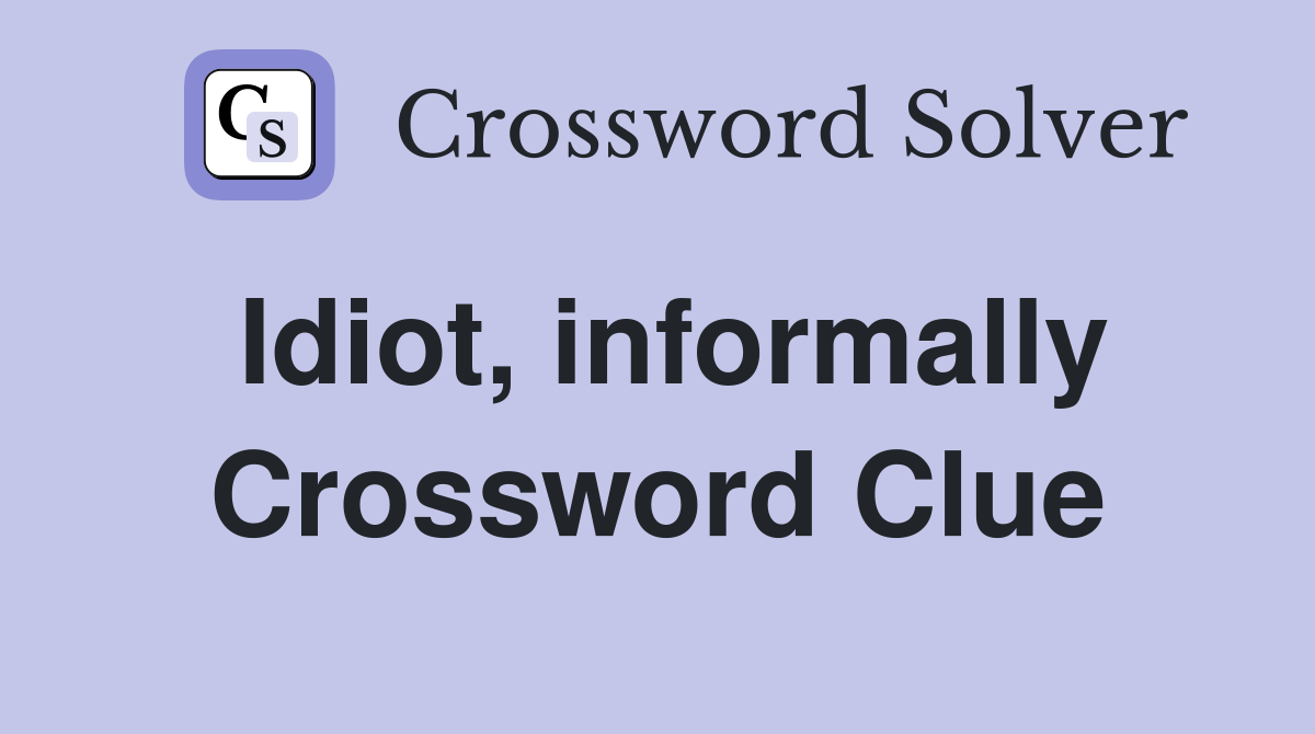 Idiot, informally Crossword Clue