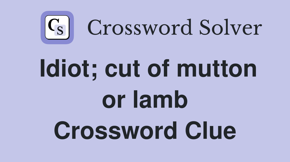 Idiot; cut of mutton or lamb Crossword Clue