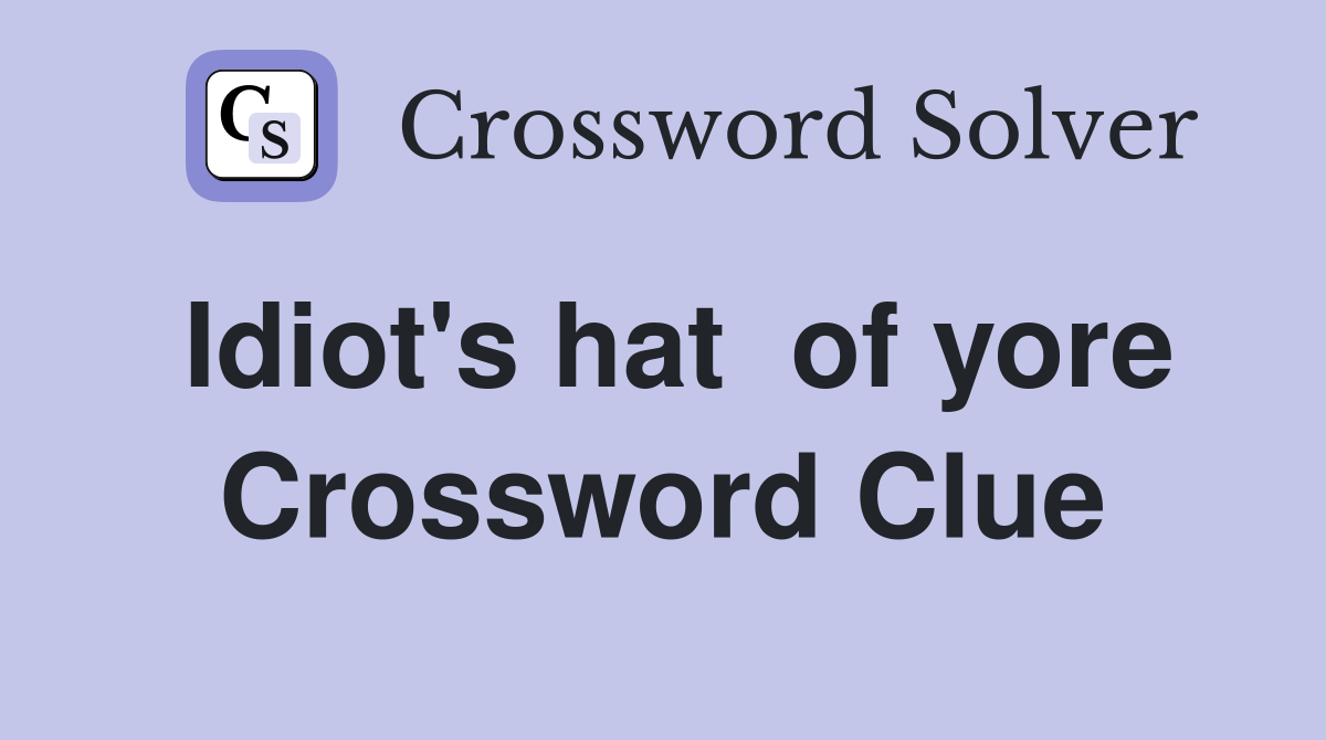 Idiot's hat  of yore Crossword Clue