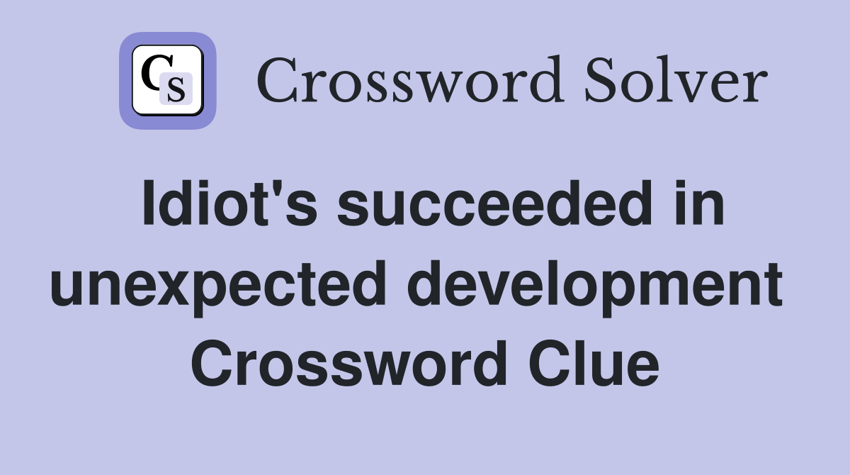 Idiot's succeeded in unexpected development  Crossword Clue