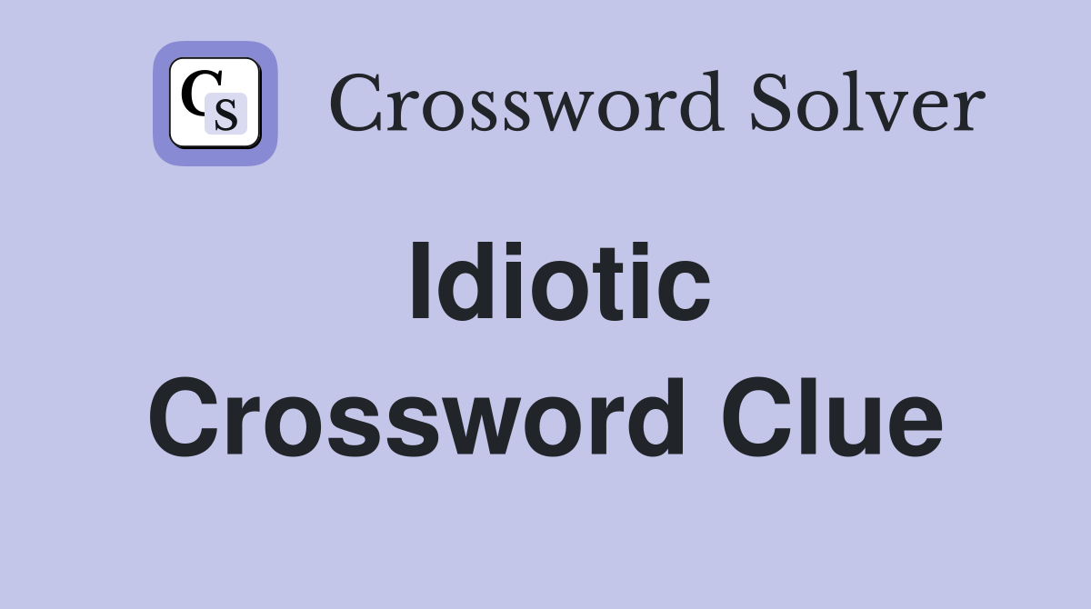 Idiotic Crossword Clue Answers Crossword Solver