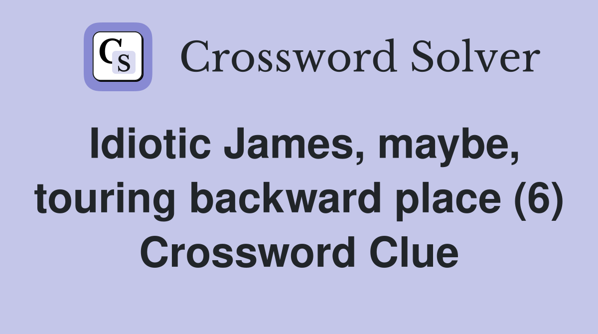 Idiotic James, maybe, touring backward place (6) Crossword Clue