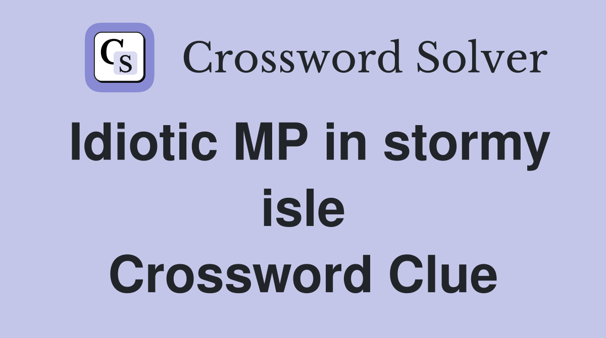 Idiotic MP in stormy isle Crossword Clue